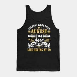 Legends Were Born In August 1961 Genuine Quality Aged Perfectly Life Begins At 59 Years Old Birthday Tank Top